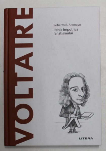 VOLTAIRE - IRONIA IMPOTRIVA FANATISMULUI de ROBERTO R. ARAMAYO , 2020