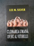 LEE M. SILVER - CLONAREA UMANA UN SOC AL VIITORULUI