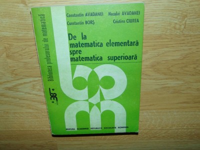 DE LA MATEMATICA ELEMENTARA SPRE MATEMATICA SUPERIOARA -CONSTANTIN AVADANEI foto