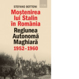 Mostenirea lui Stalin in Romania. Regiunea Autonoma Maghiara 1952-1960 - Mugur Butuza , Stefano Bottoni