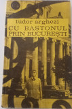 TUDOR ARGHEZI - CU BASTONUL PRIN BUCUREȘTI