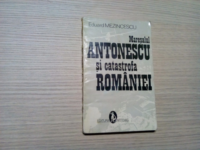 MARESALUL ANTONESCU SI CATASTROFA ROMANIEI - Eduard Mezincescu - 1993, 175 p.