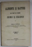 ALIMENTE SI BAUTURI DIN PUNCT DE VEDERE CHIMIC SI HIGIENIC de MIHAIL POPESCU , 1906