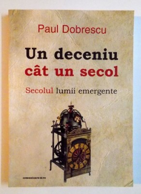 UN DECENIU CAT UN SECOL , SECOLUL LUMII EMERGENTE de PAUL DOBRESCU , 2013 foto