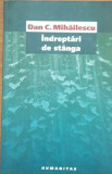 DAN C. MIHAILESCU - INDREPTARI DE STANGA ( EDITURA HUMANITAS, 2005 )