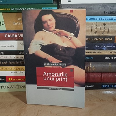 GUILLAUME APOLLINAIRE - AMORURILE UNUI PRINT , EDITIE REVIZUITA , 2004 ( EROTICA ) * foto