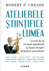 Atelierele stiintifice si lumea - Robert P. Crease foto