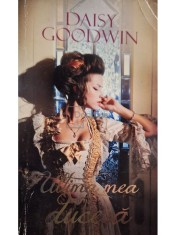 Daisy Goodwin - Ultima mea ducesa (Editia: 2012) foto