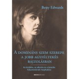 A domin&aacute;ns szem szerepe a jobb agyf&eacute;ltek&eacute;s rajzol&aacute;sban - Az &eacute;szlel&eacute;s, az alkot&aacute;s &eacute;s a tanul&aacute;s folyamat&aacute;nak megfejt&eacute;se - Betty Edwards