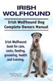 Irish Wolfhound. Irish Wolfhound Dog Complete Owners Manual. Irish Wolfhound Book for Care, Costs, Feeding, Grooming, Health and Training.