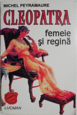 Cleopatra, femeie si regina &amp;ndash; Michel Peyramaure foto