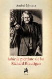 Iubirile pierdute ale lui Richard Brautigan - Paperback brosat - Andrei Mocuța - Tracus Arte