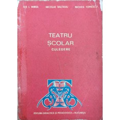 Teatru Scolar Culegere - Ilie I. Mircea Nicolae Baltasiu Nichita Tomescu , Y81