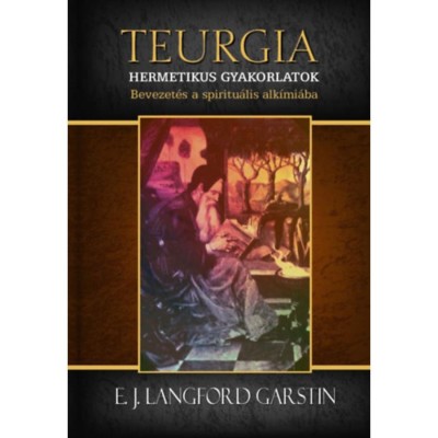 Hermetikus gyakorlatok - Bevezet&amp;eacute;s a spiritu&amp;aacute;lis alk&amp;iacute;mi&amp;aacute;ba - E. J. Langford Garstin foto