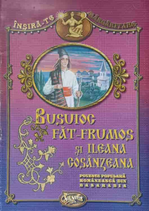 BUSUIOC FAT-FRUMOS SI ILEANA COSANZEANA. POVESTE POPULARA ROMANEASCA DIN BASARABIA-SILVIA URSACHE