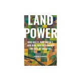 Land Power: Who Has It, Who Doesn't, and How That Determines the Fate of Societies