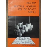TEATRUL NOSTRU CEL DE TOATE SERILE-MIRA IOSIF-232340