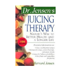 Dr. Jensen's Juicing Therapy Dr. Jensen's Juicing Therapy: Nature's Way to Better Health and a Longer Life Nature's Way to Better Health and a Longer