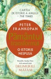 Păm&acirc;ntul transformat. O istorie nespusă - Peter Frankopan. Mediu, climă, istorie, razboaie, revolutii, comert global