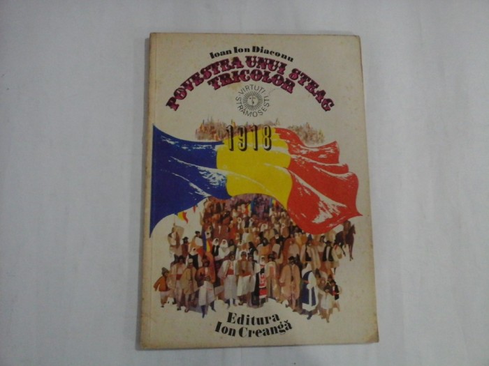 POVESTEA UNUI STEAG TRICOLOR 1918 - IOAN ION DIACONU