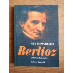 Guy de Pourtales - Berlioz si Europa romantica 2001, traducere de Annie Bentoiu