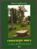 C10703 - CONSTANTIN NOICA SI LUMEA ROMANEASCA - MARIA KOGALNICEANU