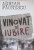 Vinovat de Iubire - Adrian Paunescu, Curtea Veche, 2010, Roman, Beletristica, Carte in limba Romana