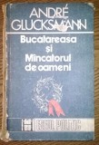 Andre Glucksmann - Bucatareasa si Mincatorul de oameni,