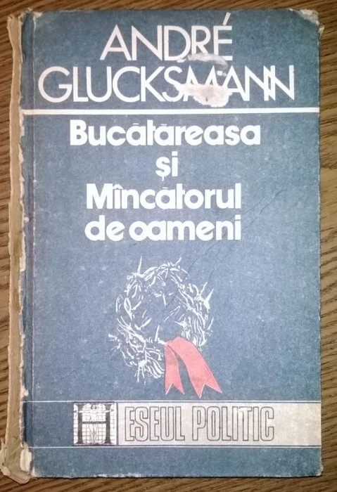 Andre Glucksmann - Bucatareasa si Mincatorul de oameni,