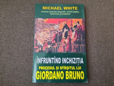 Michael White - Infruntand inchizitia, procesul si sfarsitul lui Giordano Bruno foto