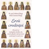 Eroii credintei. Povestiri si intamplari de folos din vietile sfintilor marturisitori canonizati in anul 2025 - Pr. Prof. Adrian Chiaga Prof. Cristina