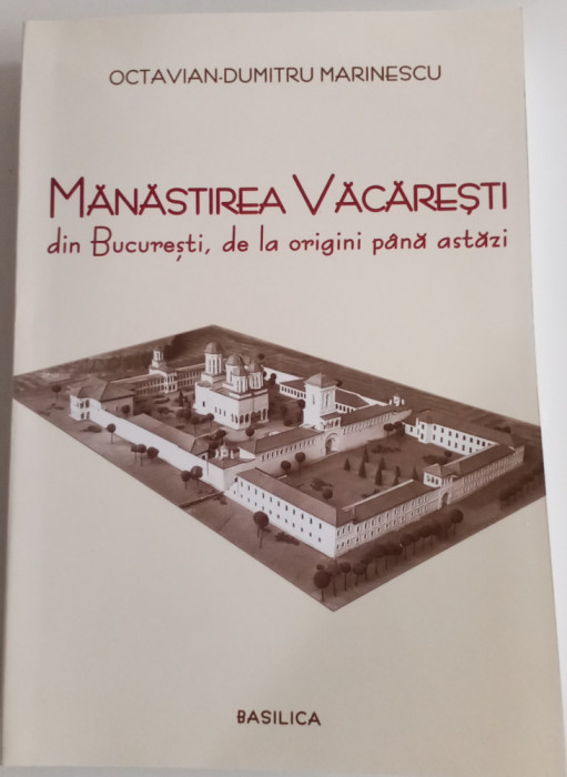 MĂNĂSTIREA VĂCĂREȘTI din București, de la origini p&acirc;nă astăzi - O.D. Marinescu