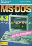 MS-DOS 6.2 Pentru Incepatori - Jennifer Fulton, Teora 1995, Ghid Utilizare DOS, Carte IT, Calculatoare Personale