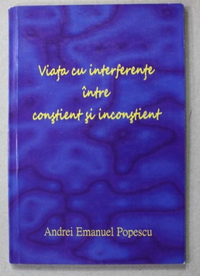 VIATA CU INTERFERENTE INTRE CONSTIENT SI INCONSTIENT de ANDREI EMANUEL POPESCU , 2022 foto