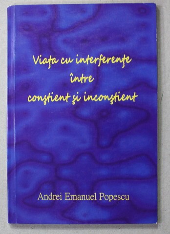 VIATA CU INTERFERENTE INTRE CONSTIENT SI INCONSTIENT de ANDREI EMANUEL POPESCU , 2022