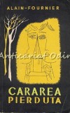 Cararea Pierduta - Alain Fournier, Editura Pentru Literatura Universala, 1965, 286 pagini, Romana