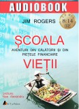 Scoala vietii. Aventuri din calatorii si din pietele financiare | Jim Rogers