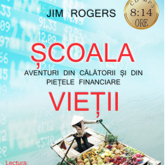 Scoala vietii. Aventuri din calatorii si din pietele financiare | Jim Rogers