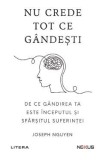 Nu crede tot ce gandesti. De ce gandirea ta este inceputul si sfarsitul suferintei - Joseph Nguyen