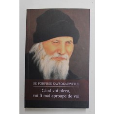 CAND VOI PLECA , VOI FI MAI APROAPE DE VOI de SFANTUL PORFIRIE KAVSOKALYVITUL , 2019