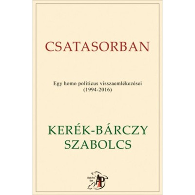 Csatasorban - Egy homo politicus visszaeml&amp;eacute;kez&amp;eacute;sei (1994-2016) - Ker&amp;eacute;k-B&amp;aacute;rczy Szabolcs foto