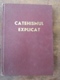 Catehismul explicat. Credinta si viata crestina