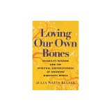 Loving Our Own Bones: Disability Wisdom and the Spiritual Subversiveness of Knowing Ourselves Whole