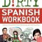 Dirty Spanish Workbook: 101 Fun Exercises Filled with Slang, Sex and Swearing