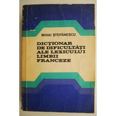 Dictionar de dificultati ale lexicului limbii franceze &ndash; Mihai Stefanescu
