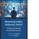 Administratia publica romaneasca, incotro? Perspective de transformare prin meritocaratie si inovare - Constantin Marius Profiroiu, Ionut-Ciprian Nego