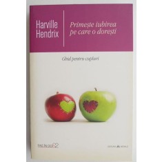 Primeste iubirea pe care o doresti - Harville Hendrix