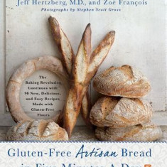 Gluten-Free Artisan Bread in Five Minutes a Day: The Baking Revolution Continues with 90 New, Delicious and Easy Recipes Made with Gluten-Free Flours