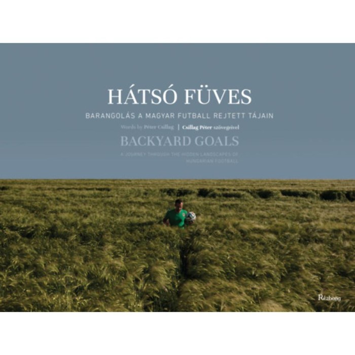 H&aacute;ts&oacute; f&uuml;ves - Barangol&aacute;s a magyar futball rejtett t&aacute;jain - Csillag P&eacute;ter
