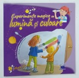 EXPERIMENTE MAGICE CU LUMINA SI CULOARE de PAULA NAVARRO , ANGELS JIMENEZ si BERNADETTE CUXART , 2013